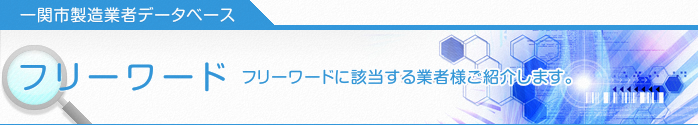 一関市製造業者データベース　フリーワード（フリーワードに該当する企業様をご紹介します。）